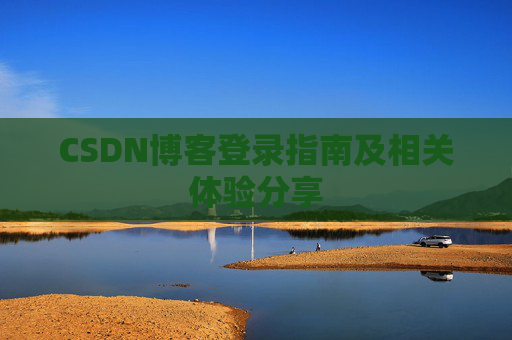 CSDN博客登录指南及相关体验分享